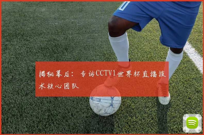 揭秘幕后：专访CCTV1世界杯直播技术核心团队