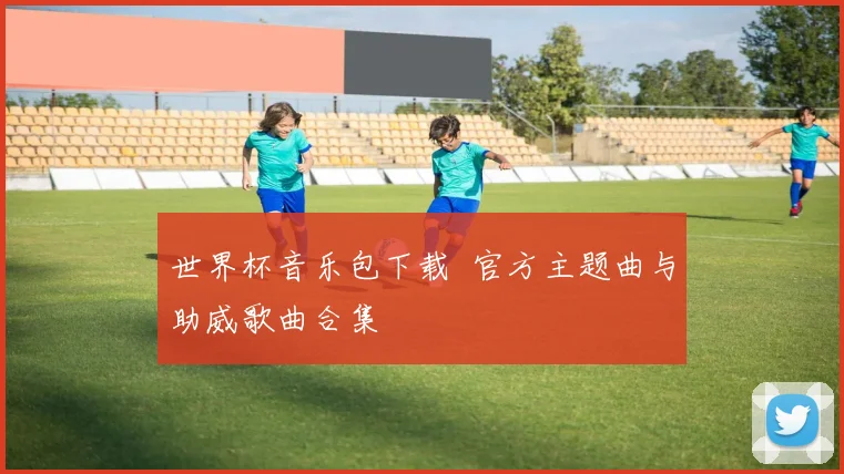 世界杯音乐包下载  官方主题曲与助威歌曲合集