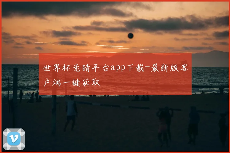 世界杯竞猜平台app下载-最新版客户端一键获取