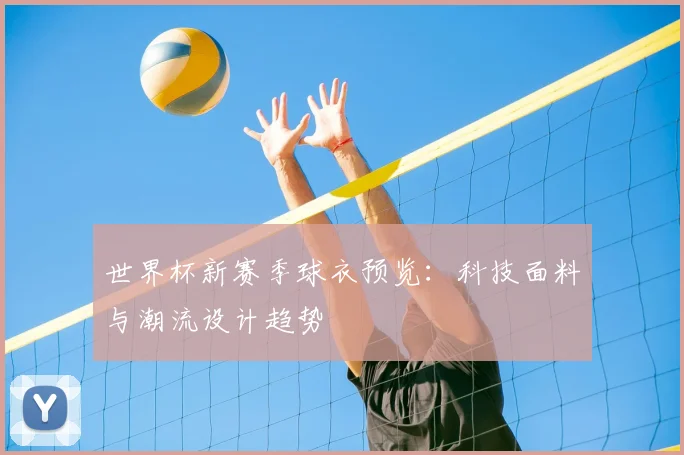 世界杯新赛季球衣预览：科技面料与潮流设计趋势