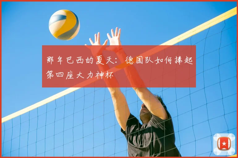 那年巴西的夏天:德国队如何捧起第四座大力神杯