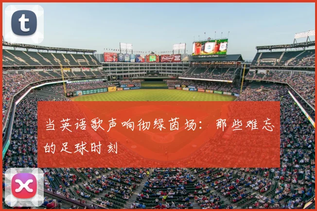 当英语歌声响彻绿茵场:那些难忘的足球时刻